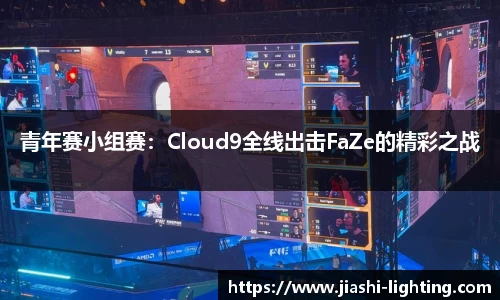 青年赛小组赛：Cloud9全线出击FaZe的精彩之战