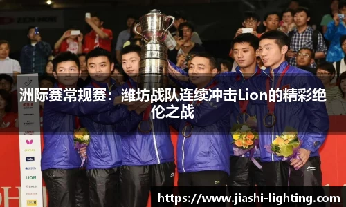 洲际赛常规赛：潍坊战队连续冲击Lion的精彩绝伦之战