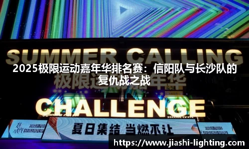 2025极限运动嘉年华排名赛：信阳队与长沙队的复仇战之战